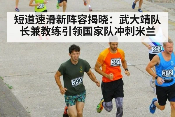 短道速滑新阵容揭晓：武大靖队长兼教练引领国家队冲刺米兰